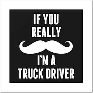 If You Really I’m A Truck Driver – T & Accessories Posters and Art